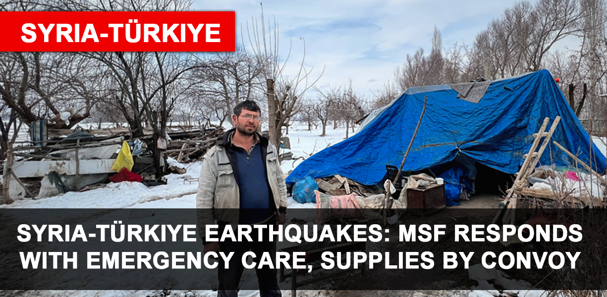 Syria-Türkiye earthquakes: MSF responds with emergency care, supplies by convoy